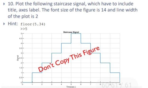  pls help by using matlab 10. Plot the following staircase signal,