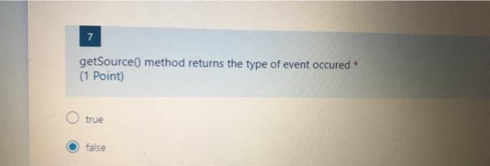  7 getSource() method returns the type of event occured (1 Point)