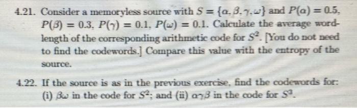  4.21. Consider a memoryless source with S={,,,} and P()=0.5, P()=0.3,P()=0.1,P()=0.1. Calculate