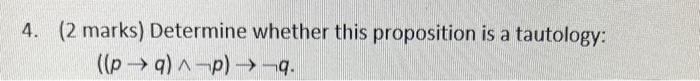 by proof 4. (2 marks) Determine whether this proposition is a tautology: