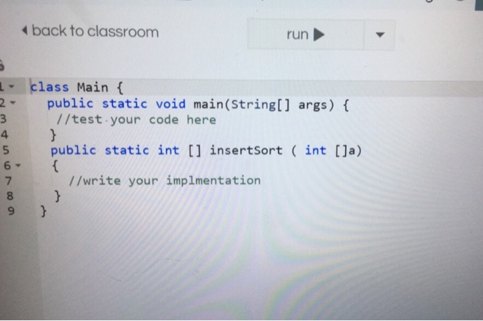 the insertion Sort method mentioned in the lecture. Class name Main Method