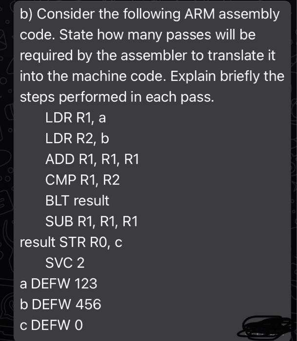  b) Consider the following ARM assembly code. State how many passes