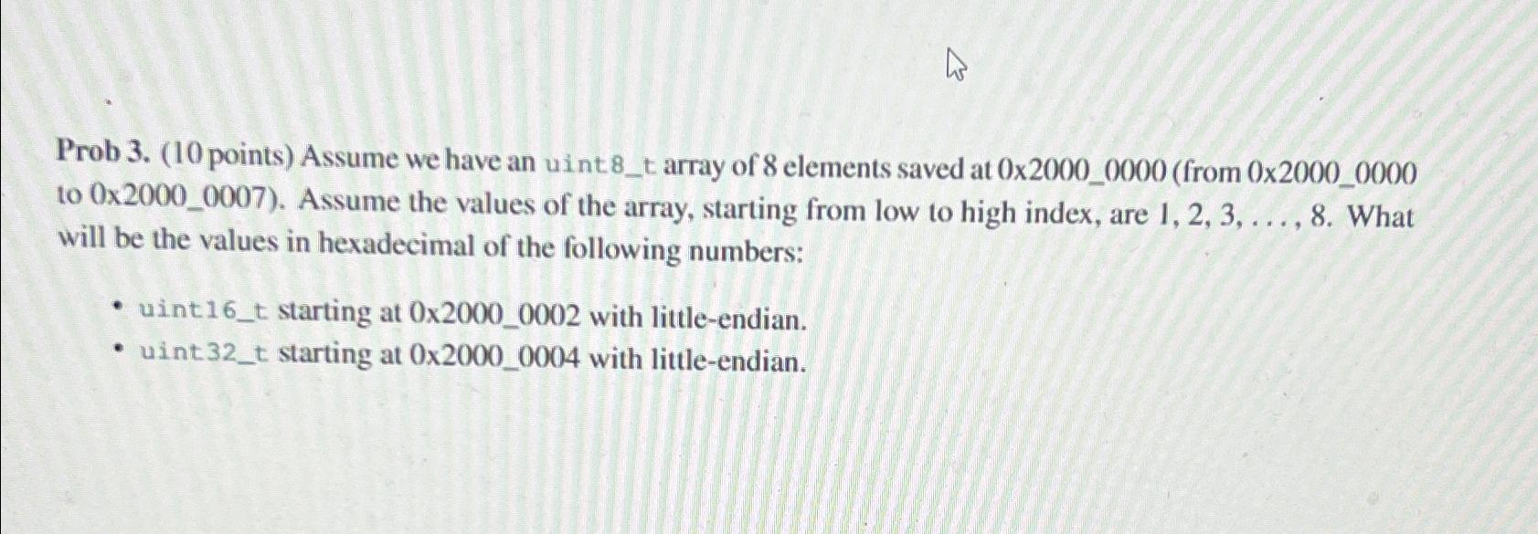  Prob 3.(10 points) Assume we have an uint 8_t array of