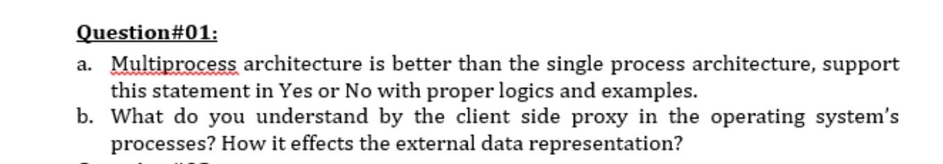  Question#01: a. Multiprocess architecture is better than the single process architecture,