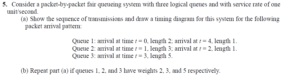  5. Consider a packet-by-packet fair queueing system with three logical queues