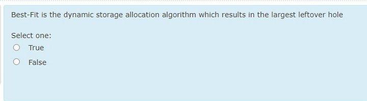  Best-Fit is the dynamic storage allocation algorithm which results in the