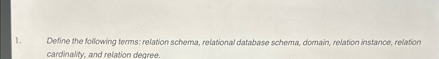  Define the following terms: relation schema, relational database schema, domain, relation