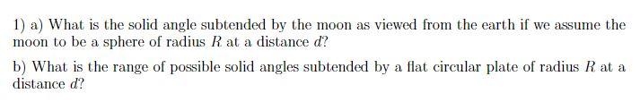  1) a) What is the solid angle subtended by the moon