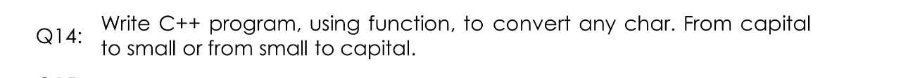 I need a solution quickly, please Q14: Write C++ program, using function,