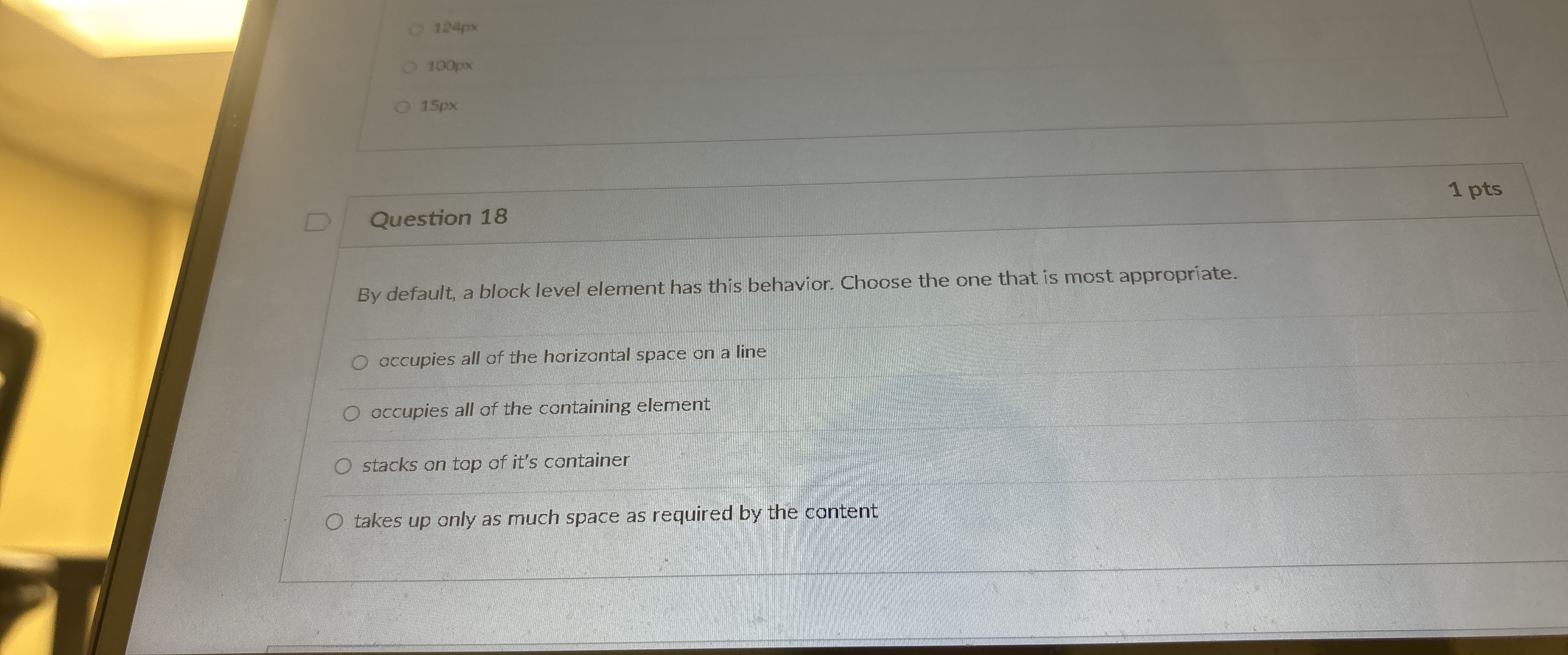 Question 18 1 pts By default, a block level element has