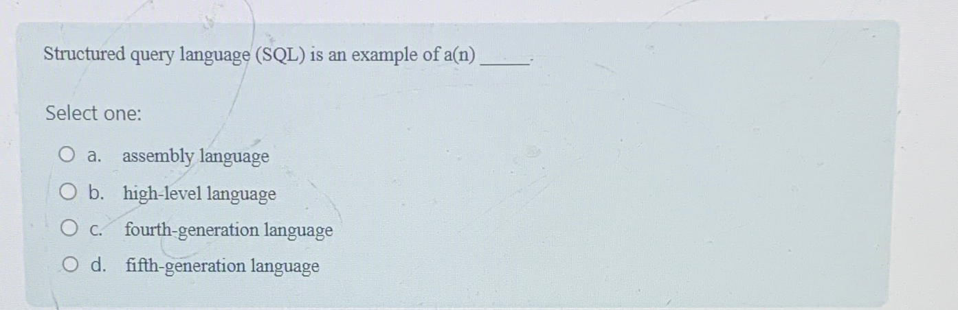  Structured query language (SQL) is an example of a(n) Select one: