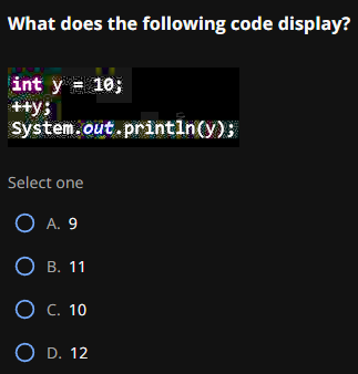  What does the following code display? int y=10; ++y; system.out.printin (y);