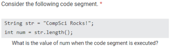  Consider the following code segment. * String str= CompSciRocks!; int num