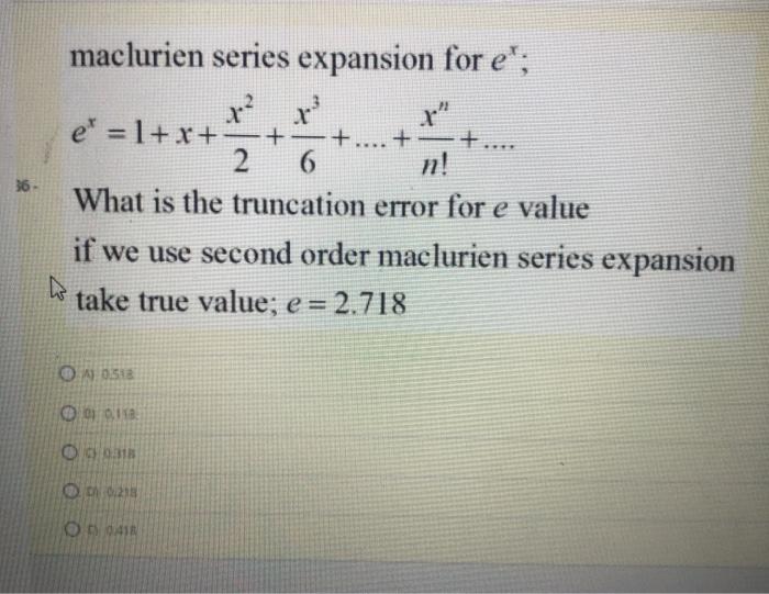 numrical analysis maclurien series expansion for e'; 36 - e' = 1+x+