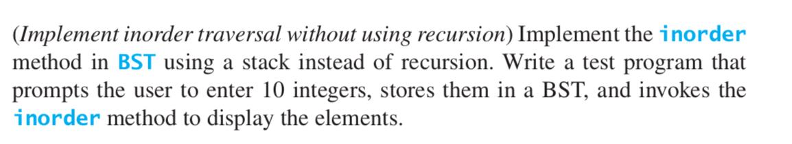  (Implement inorder traversal without using recursion) Implement the inorder method in