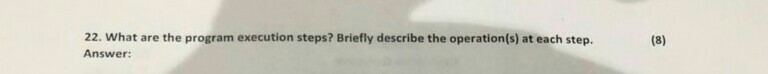 22. What are the program execution steps? Briefly describe the operation(s)