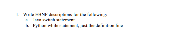  1. Write EBNF descriptions for the following: a. Java switch statement