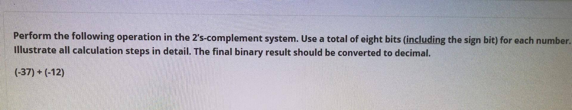 Perform the following operation in the 2's-complement system. Use a total