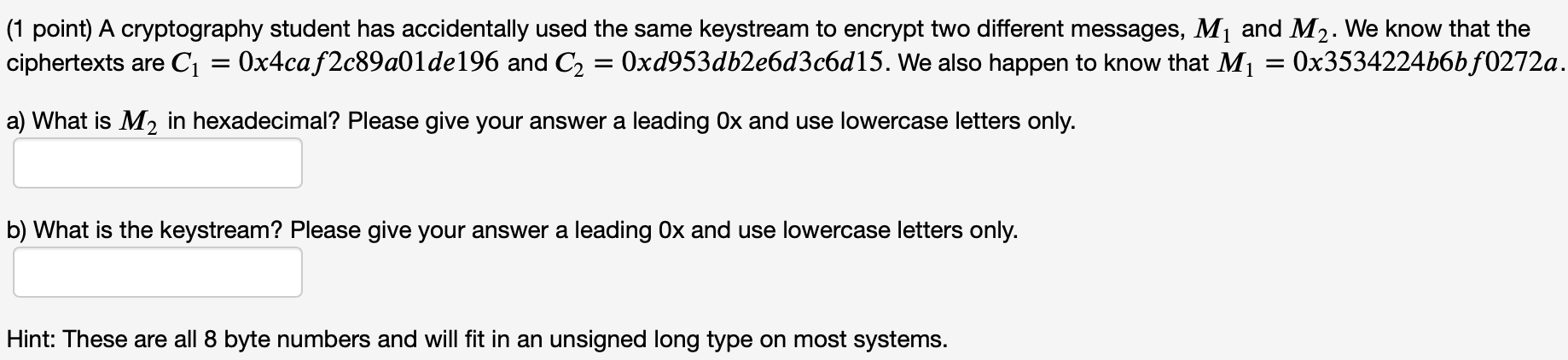  (1 point) A cryptography student has accidentally used the same keystream