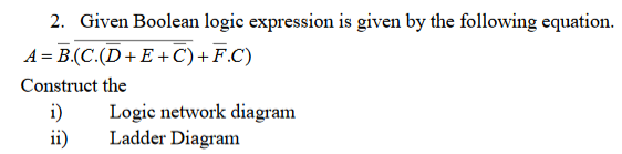 2. Given Boolean logic expression is given by the following equation.