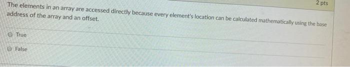  2 pts The elements in an array are accessed directly because