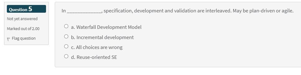 5 Question 5 In specification, development and validation are interleaved. May be