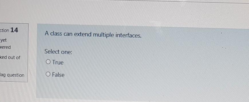 java stion 14 A class can extend multiple interfaces. yet vered Select