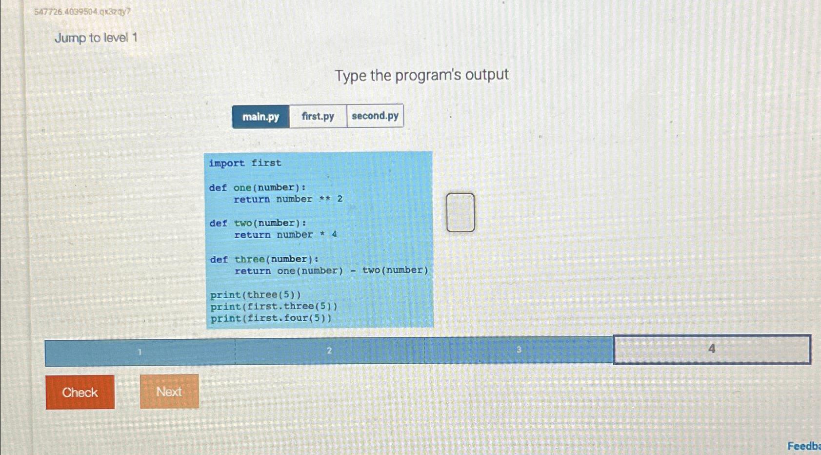  547726.4039504.q3.29y? Jump to level 1 Type the program's output \table[[first.py,second.py]] import