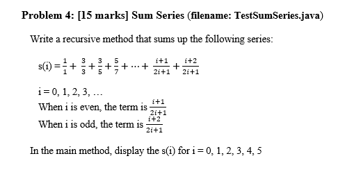  Problem 4: [15 marks] Sum Series (filename: TestSumSeries.java) Write a recursive