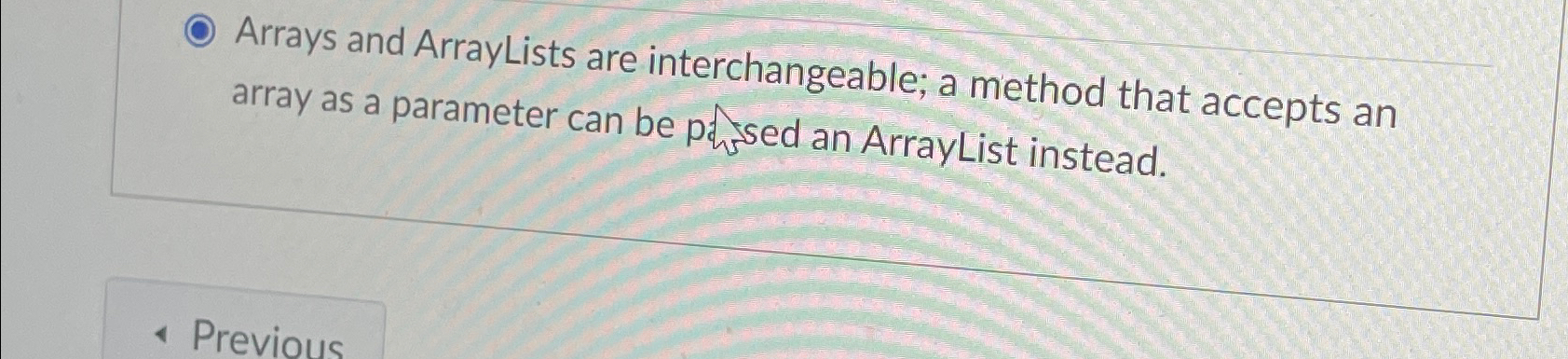  Arrays and ArrayLists are interchangeable; a method that accepts an array