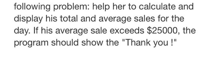 Python following problem: help her to calculate and display his total and