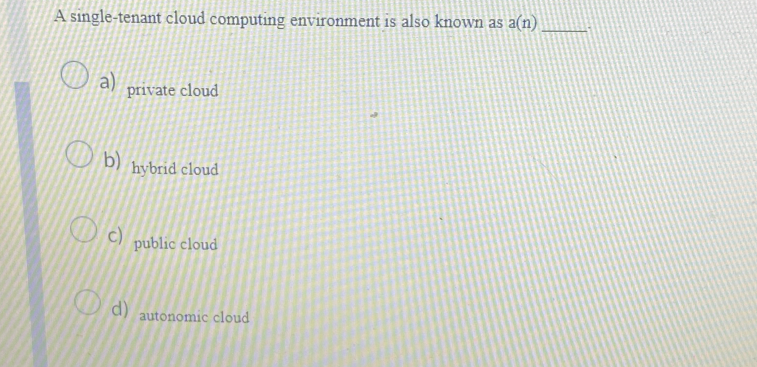  A single-tenant cloud computing environment is also known as a(n) a)