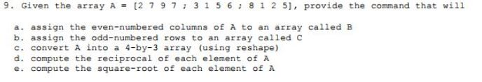 MATLAB: 9. Given the array A- [2 7 9 7 ; 3