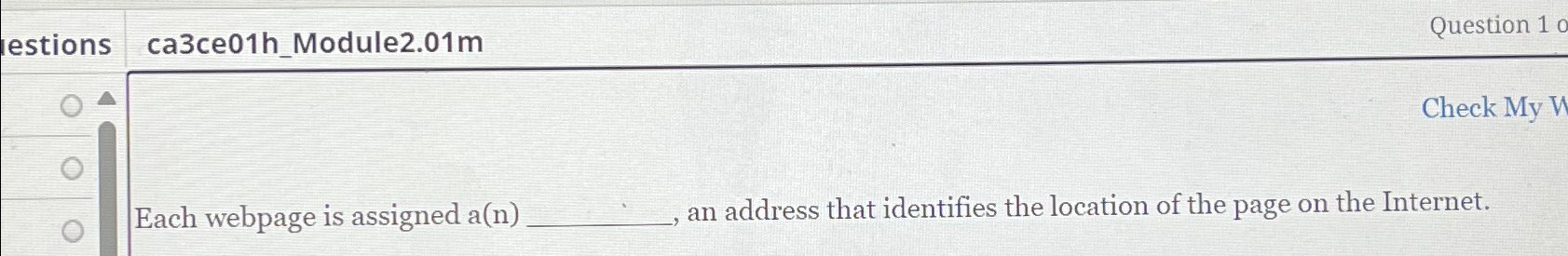  lestions ca3ce01h_Module2.01m Question 1 Each webpage is assigned a(n), an address