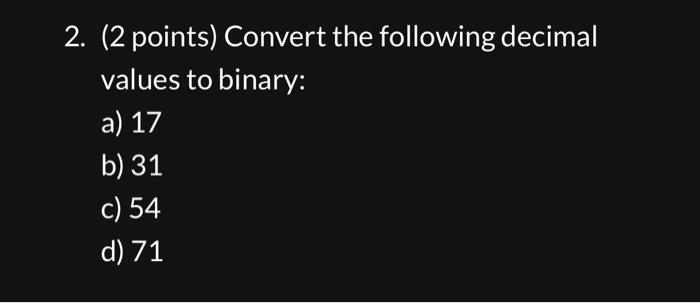  Please show work and steps. 2. (2 points) Convert the following