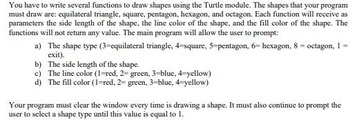 you have to write several functions to draw shapes using the turtle