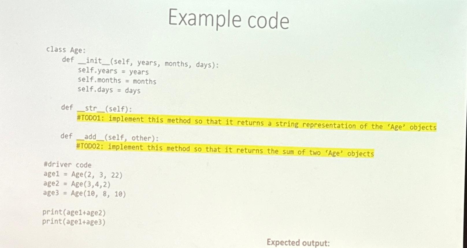  Example code class Age: def_init_(self, years, months, days): self. years =