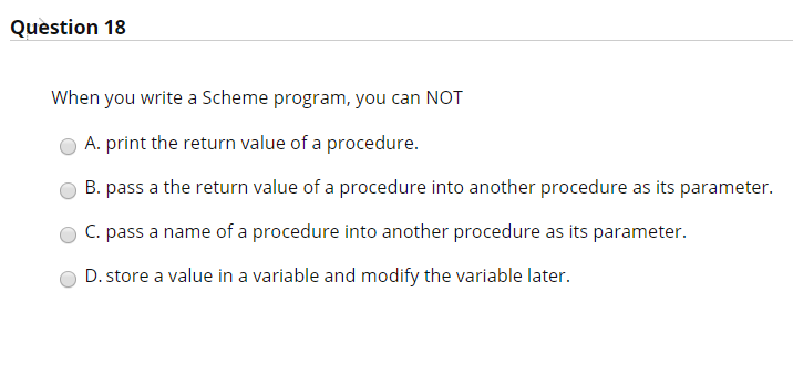 Question 18 When you write a Scheme program, you can NOT