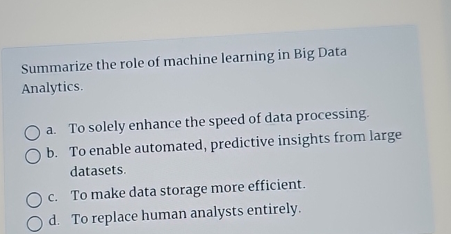  Summarize the role of machine learning in Big Data Analytics. a.