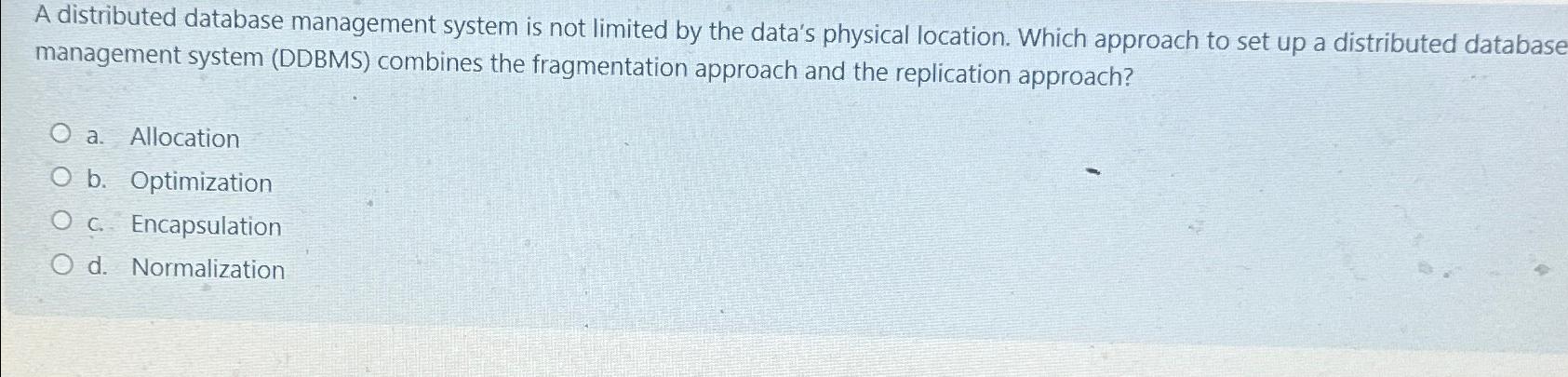  A distributed database management system is not limited by the data's