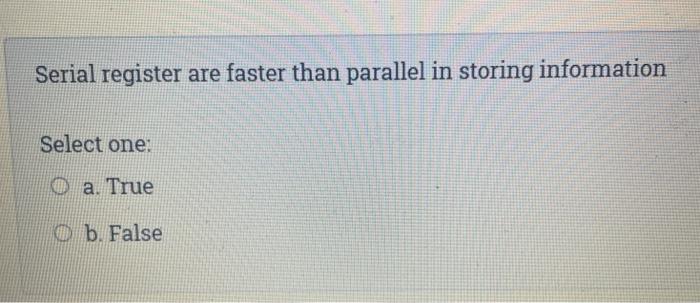  Serial register are faster than parallel in storing information Select one: