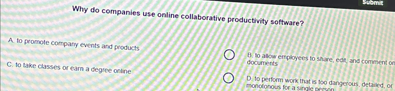  Submit Why do companies use online collaborative productivity software? A. to