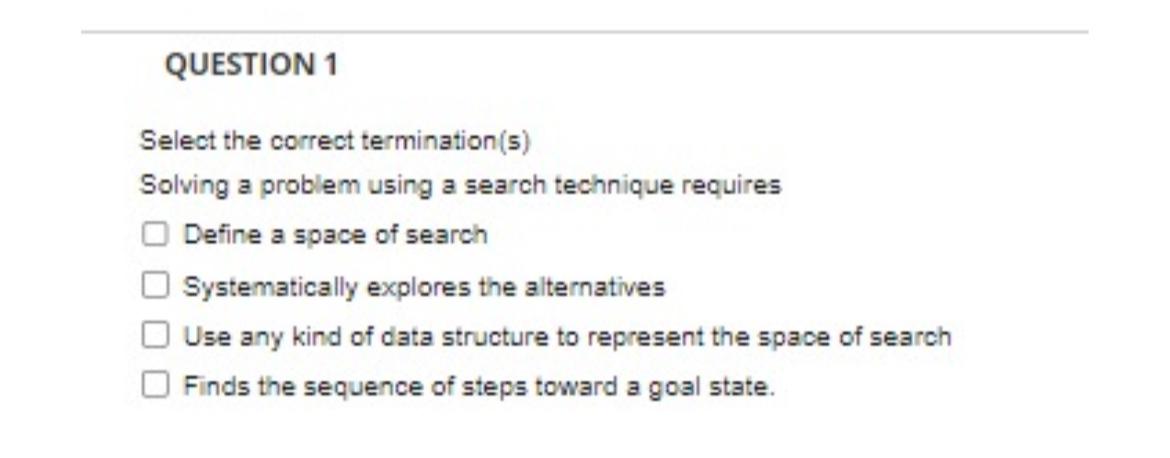  QUESTION 1 Select the correct termination(s) Solving a problem using a