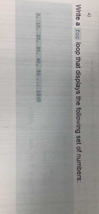  4) Write a for loop that displays the following set of