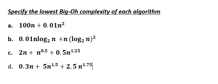 Specify the lowest Big-Oh complexity of each algorithm a. 100n +