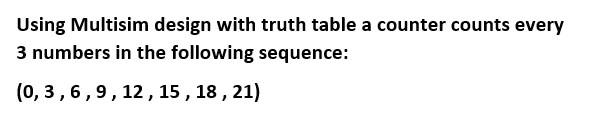  Using Multisim design with truth table a counter counts every 3