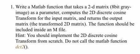  1. Write a Matlab function that takes a 2-d matrix (8bit