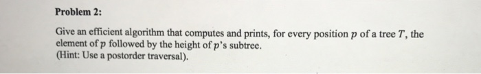  Help Give an efficient algorithm that computes and prints, for every