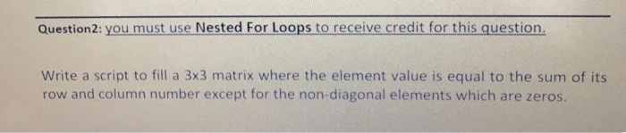  Using matlab please Question2: you must use Nested For Loops to