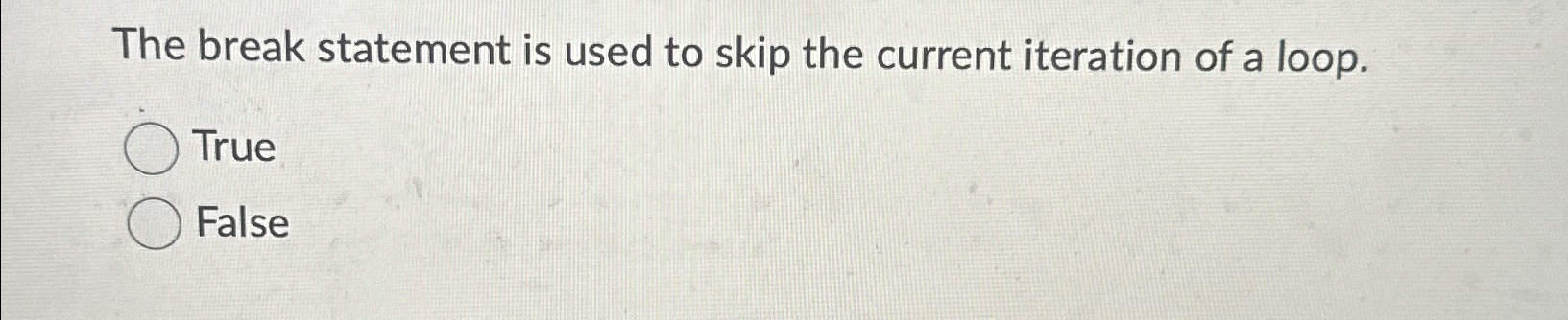  The break statement is used to skip the current iteration of